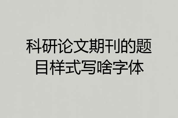 科研论文期刊的题目样式写啥字体