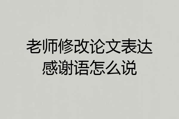 老师修改论文表达感谢语怎么说