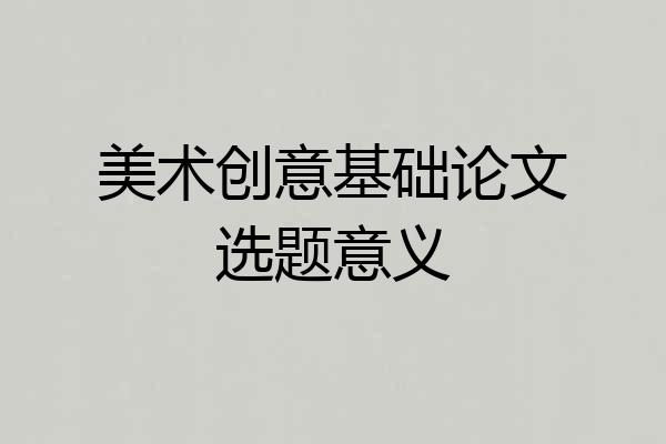 美术创意基础论文选题意义