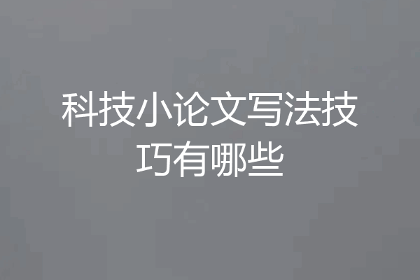 科技小论文写法技巧有哪些