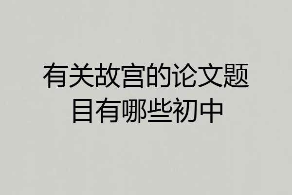 有关故宫的论文题目有哪些初中