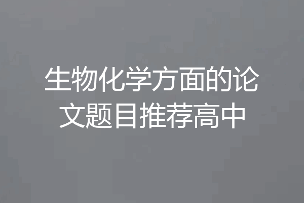 生物化学方面的论文题目推荐高中