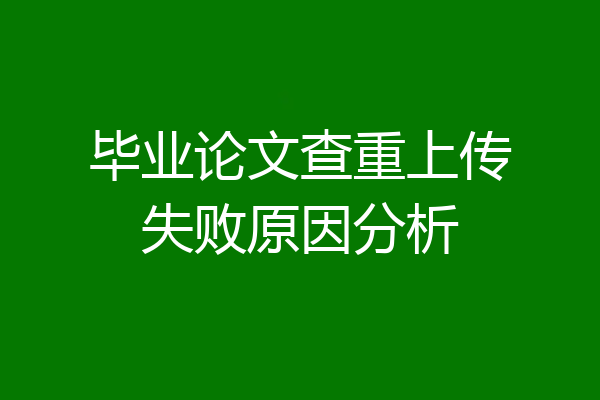 毕业论文查重上传失败原因分析