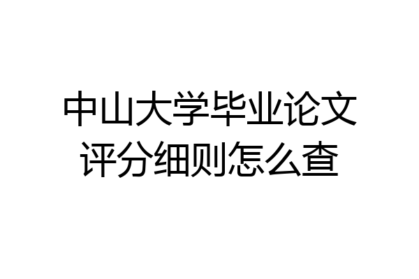 中山大学毕业论文评分细则怎么查