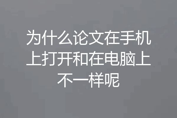 为什么论文在手机上打开和在电脑上不一样呢