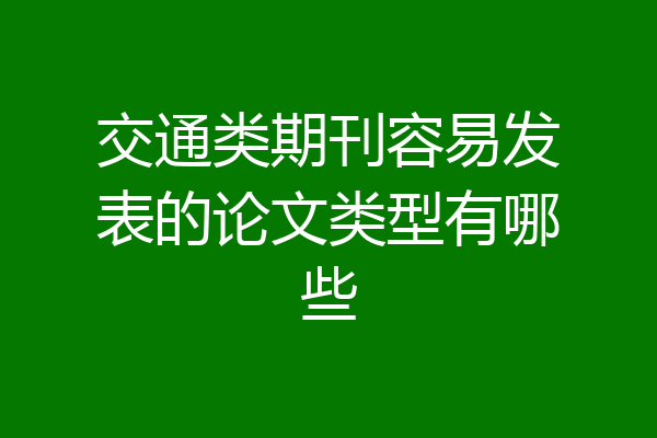 交通类期刊容易发表的论文类型有哪些