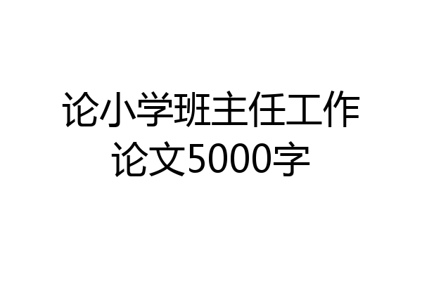 论小学班主任工作论文5000字