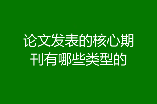 论文发表的核心期刊有哪些类型的