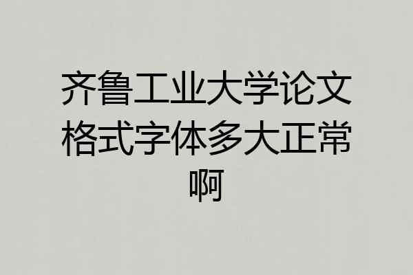 齐鲁工业大学论文格式字体多大正常啊