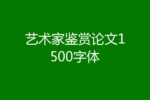 艺术家鉴赏论文1500字体