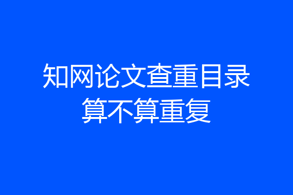 知网论文查重目录算不算重复