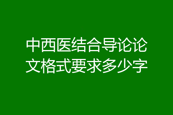 中西医结合导论论文格式要求多少字