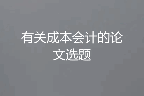 有关成本会计的论文选题