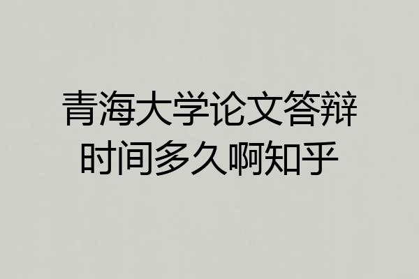 青海大学论文答辩时间多久啊知乎