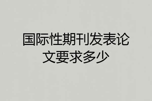 国际性期刊发表论文要求多少