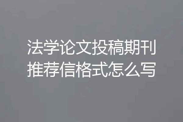 法学论文投稿期刊推荐信格式怎么写