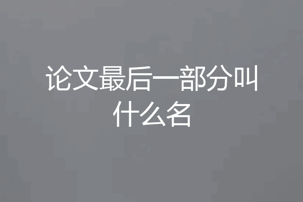 论文最后一部分叫什么名