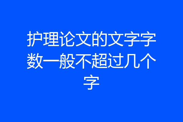 护理论文的文字字数一般不超过几个字