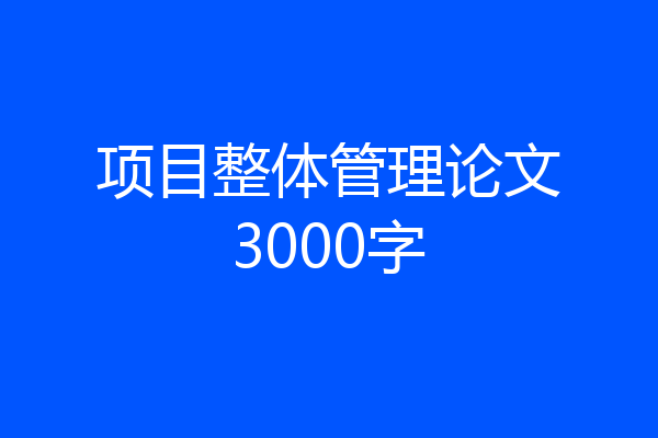 项目整体管理论文3000字