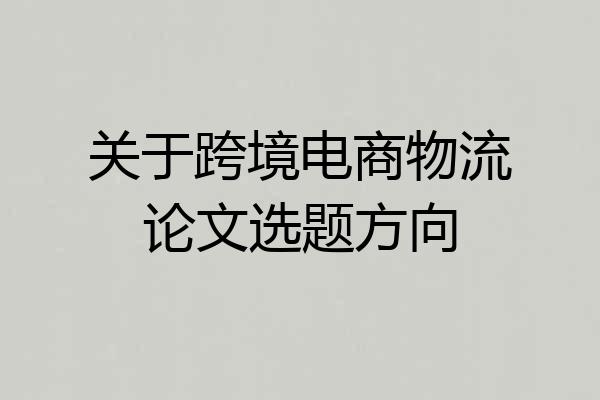 关于跨境电商物流论文选题方向