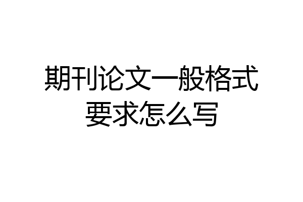 期刊论文一般格式要求怎么写