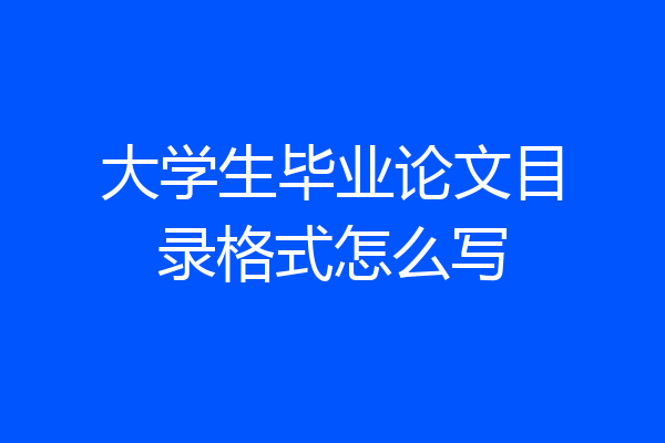 大学生毕业论文目录格式怎么写