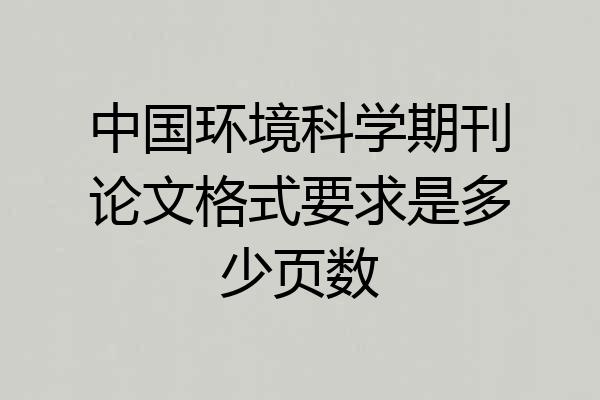 中国环境科学期刊论文格式要求是多少页数