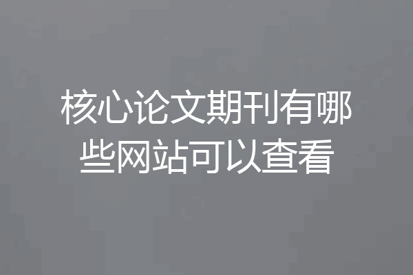 核心论文期刊有哪些网站可以查看