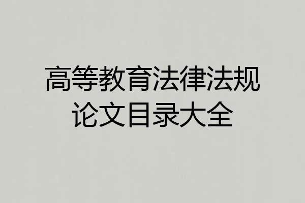 高等教育法律法规论文目录大全