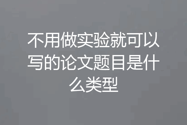 不用做实验就可以写的论文题目是什么类型