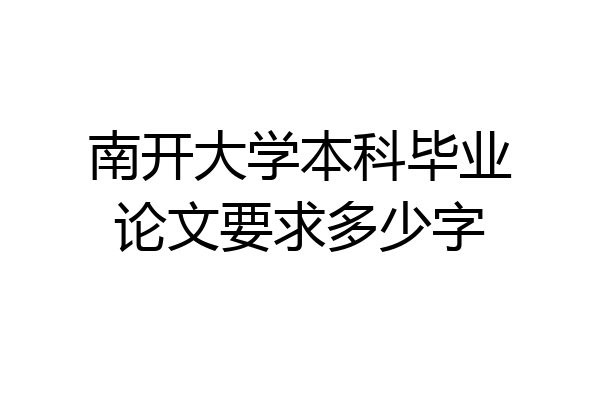 南开大学本科毕业论文要求多少字