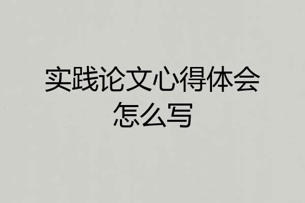 实践论文心得体会怎么写
