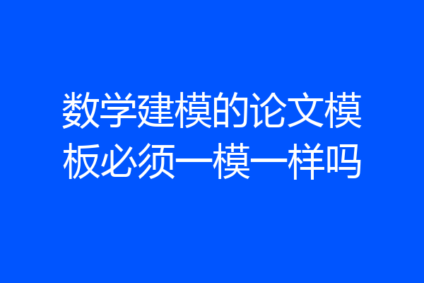 数学建模的论文模板必须一模一样吗