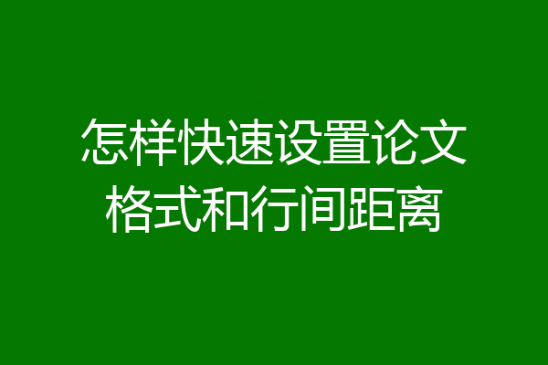 怎样快速设置论文格式和行间距离