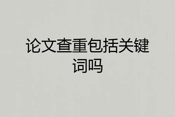 论文查重包括关键词吗