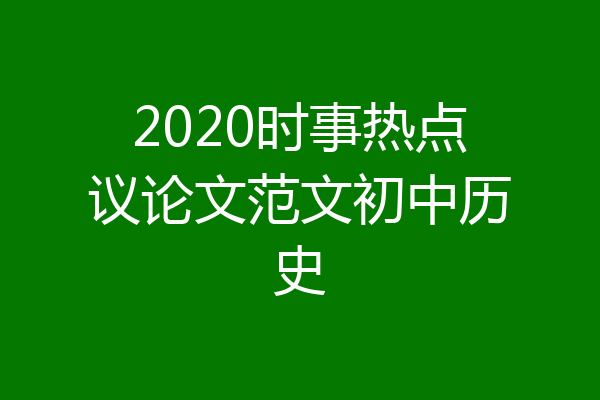 2020时事热点议论文范文初中历史