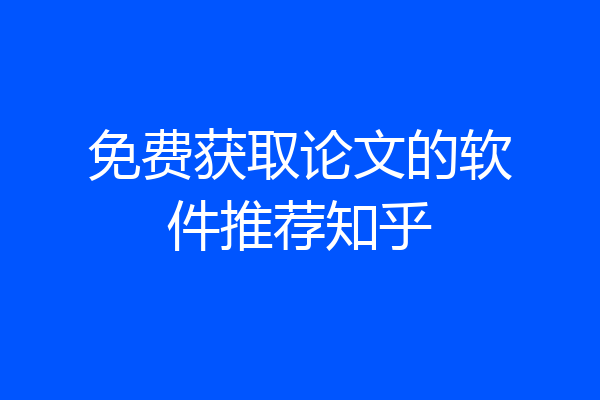 免费获取论文的软件推荐知乎