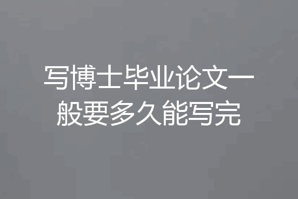 写博士毕业论文一般要多久能写完
