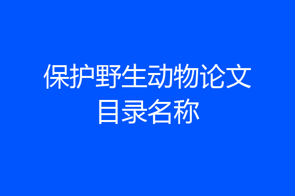 保护野生动物论文目录名称