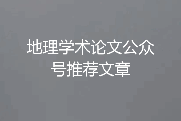 地理学术论文公众号推荐文章