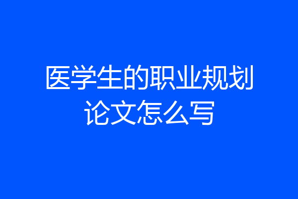 医学生的职业规划论文怎么写