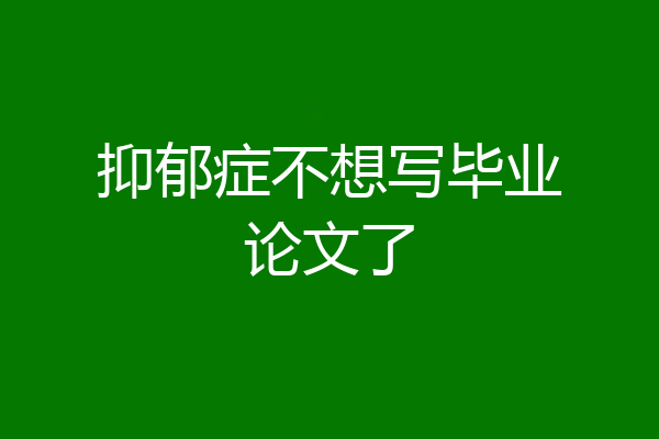 抑郁症不想写毕业论文了