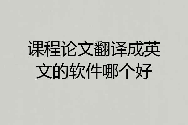 课程论文翻译成英文的软件哪个好