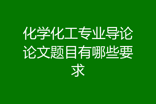 化学化工专业导论论文题目有哪些要求