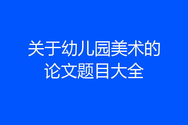关于幼儿园美术的论文题目大全