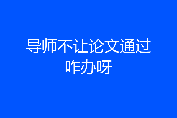 导师不让论文通过咋办呀