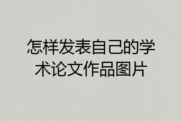 怎样发表自己的学术论文作品图片