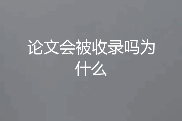 论文会被收录吗为什么