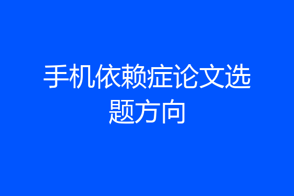 手机依赖症论文选题方向
