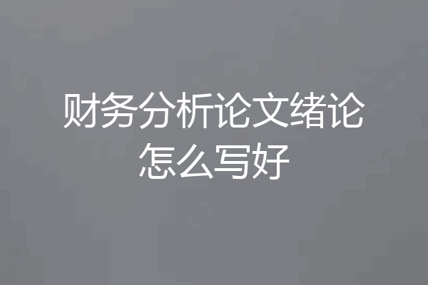 财务分析论文绪论怎么写好